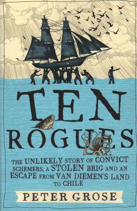 Ten Rogues: This book by Peter Grose is a thoroughly entertaining and revealing look behind the shackles into Australia's convict era.