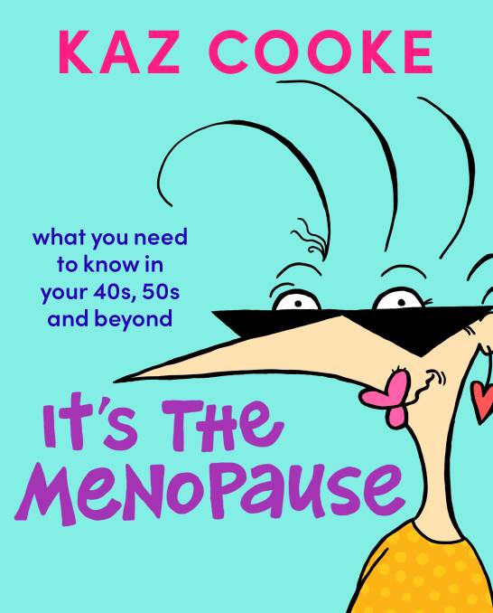 It's The Menopause: What you need to know in your 40s, 50s and beyond, by Kaz Cooke. Viking. $45.